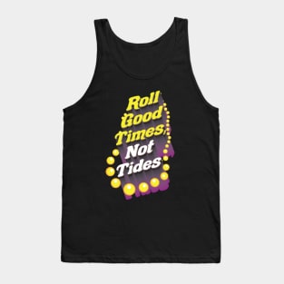 Roll Good Times, Not Tides Tank Top